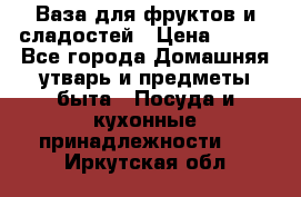 Ваза для фруктов и сладостей › Цена ­ 300 - Все города Домашняя утварь и предметы быта » Посуда и кухонные принадлежности   . Иркутская обл.